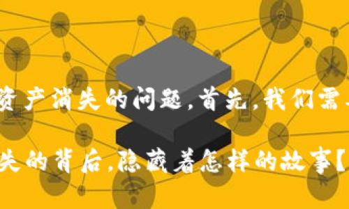 关于您提到的Tokenim资产消失的问题，首先，我们需要考虑几个可能的原因：

### Tokenim资产消失的背后，隐藏着怎样的故事？
