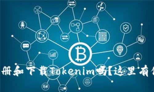 你知道如何注册和下载Tokenim吗？这里有你想要的答案！