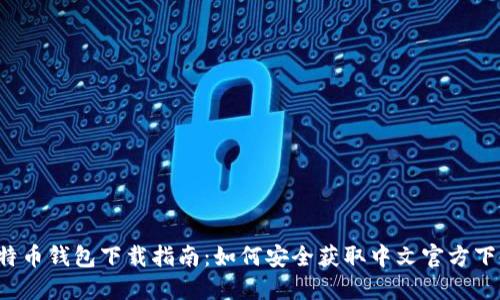 比特币钱包下载指南：如何安全获取中文官方下载？