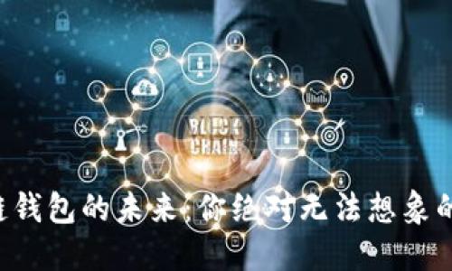区块链钱包的未来：你绝对无法想象的变革！