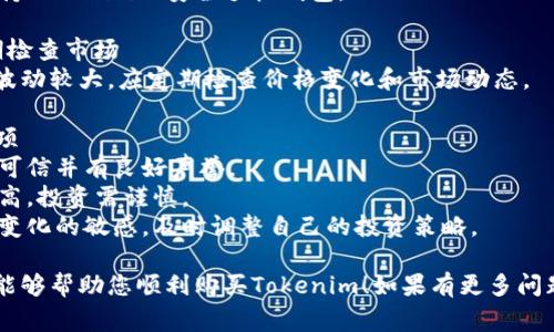 关于如何购买Tokenim，以下是一些常见的步骤和信息。

### 1. 寻找交易所
首先，您需要找到可以交易Tokenim的加密货币交易所。常见的交易所包括：
- Binance
- Coinbase
- Kraken
- Huobi
- KuCoin

### 2. 注册账户
访问所选择的交易所网站，按照以下步骤注册账户：
- 提供电子邮件地址并设置密码。
- 验证电子邮件以激活账户。
- 完成身份验证（KYC），根据交易所要求提供相应的身份证明文件。

### 3. 存入资金
在交易所账户创建完成后，您需要进行存款：
- 选择存款方式（如银行转账、信用卡或其他加密货币）。
- 根据指引完成资金存入。

### 4. 找到Tokenim
在交易所的市场功能中，查找Tokenim：
- 输入“Tokenim”或其代币符号，查找该代币的交易对。

### 5. 下单购买
找到Tokenim后，您可以下单：
- 选择市场订单或限价订单，根据您的需求输入购买数量和价格。
- 确认订单并完成交易。

### 6. 安全存储
购买Tokenim后，建议将其存储在安全的钱包中：
- 使用硬件钱包（如Ledger或Trezor）进行安全存储。
- 或者使用支持Tokenim的安全手机钱包。

### 7. 定期检查市场
加密货币市场波动较大，应定期检查价格变化和市场动态。

### 注意事项
- 确保交易所可信并有良好声誉。
- 行业风险较高，投资需谨慎。
- 保持对市场变化的敏感，及时调整自己的投资策略。

希望这个指南能够帮助您顺利购买Tokenim！如果有更多问题，请随时问我。
