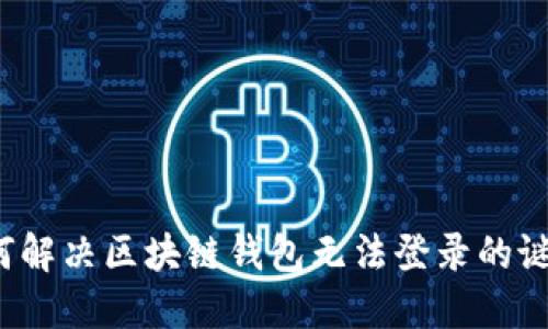 如何解决区块链钱包无法登录的谜团？