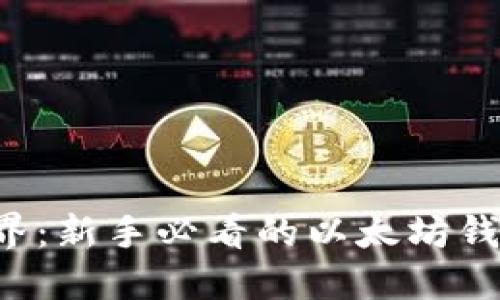 解锁区块链世界：新手必看的以太坊钱包使用全攻略！