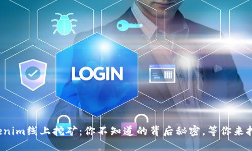 Tokenim线上挖矿:你不知道的背后秘密,等你来挖掘!