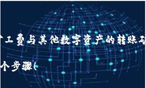 在加密货币领域，转账Tokenim（TOKENIM）的矿工费与其他数字资产的转账矿工费相似，需要了解以下几个步骤和注意事项：

### 如何转账Tokenim矿工费，轻松掌握这7个步骤！