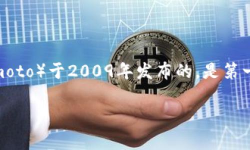 最早的区块链钱包是指“Bitcoin-QT”钱包，通常也被称为“Bitcoin Core”。它是在比特币网络创建之初，由比特币的创始人中本聪（Satoshi Nakamoto）于2009年发布的，是第一个官方的比特币钱包软件。Bitcoin-QT钱包是一个全节点钱包，用户可以通过它直接与比特币网络进行交互，下载整个区块链，以支持网络的运行。

如果你有其他问题或需要更详细的信息，请告诉我！