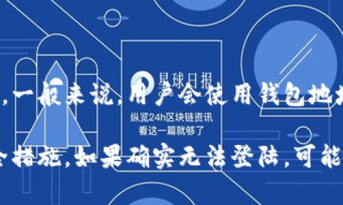 钱包地址能够用于登录 Tokenim 这样的加密货币交易平台，但具体的登录流程和要求可能因平台而异。一般来说，用户会使用钱包地址生成的私钥或助记词来进行身份验证，或者通过其他方式（如数字签名）来确保账户的安全性和完整性。

如果你在尝试使用钱包地址进行登录，建议查阅 Tokenim 的官方文档，了解他们所需的具体步骤和安全措施。如果确实无法登陆，可能需要联系他们的客服以获取帮助。