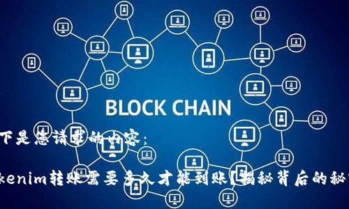 以下是您请求的内容：

Tokenim转账需要多久才能到账？揭秘背后的秘密！