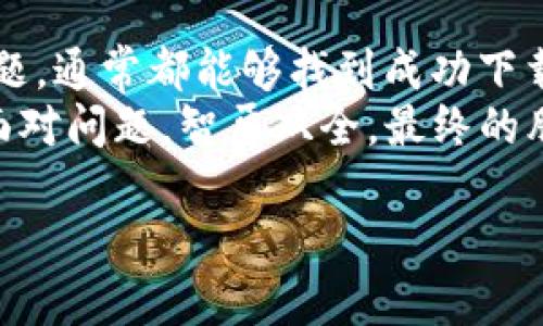 关于“tokenim为何下载不了”的问题，可能涉及多个方面的原因。为了帮助你更清楚地理解问题，我将提供一个大纲，涵盖可能的原因和解决方案。以下是该主题的相关内容：

一、导言
在如今快速发展的数字时代，移动应用程序已经成为我们生活中不可或缺的一部分。特别是一些新兴应用，比如Tokenim，因其独特的功能和用户体验而受到群众的关注。然而，有些用户在尝试下载Tokenim时却遇到了困难。究竟是什么原因呢？本文将深入探讨下载Tokenim时可能遇到的问题及其解决方案。

二、应用程序兼容性问题
首先，下载失败的一个常见原因可能涉及到设备的兼容性。不同的应用通常需要特定版本的操作系统才能成功安装，而老旧的设备或系统可能无法满足这些要求。
例如，Tokenim可能需要Android 8.0或更高版本的操作系统，而用户使用的是较早的设备。此时，可以考虑更新操作系统或更换较新型号的设备。

三、网络连接的稳定性
下载应用程序时，稳定的网络连接至关重要。网络的不稳定性或速度慢可能导致下载失败。
想象一下，你在瀑布旁试图用一个小杯子接水。如果水流不稳定，你几乎不可能成功。这就如同在下载应用时，网络连接的好坏直接影响着下载的成败。
在遇到网络问题时，可以尝试切换Wi-Fi或数据网络，确保网络连接稳定。

四、应用商店的问题
应用商店本身可能也会出现问题，导致无法正常下载应用。有时，商店服务器发生故障，或是正在进行维护，也可能使用户无法下载Tokenim。
对此，用户可以查看应用商店的公告，了解是否有相关维护信息，同时可尝试重新启动应用商店或清除缓存。

五、设备存储空间不足
下载应用时，设备必须拥有足够的存储空间。如果手机内存已满，系统将无法完成下载。
想象一下，当家里太多东西没法再放进去一样，存储空间也需要定期清理。用户可以通过删除不再使用的应用或文件来释放存储空间，确保Tokenim能够顺利下载。

六、安全软件的干扰
某些安全软件可能会误将Tokenim识别为潜在威胁，从而阻止其下载。这就像是家里的警报器，对每一个声音都变得异常敏感，最终导致正当的访客被拒之门外。
在这种情况下，可以临时禁用相关的安全软件，然后尝试再次下载应用，但请记得在下载完成后重新启用安全设置。

七、区域限制
某些地区可能会因法律或政策原因，限制特定应用的下载。这时，用户当前的位置信息可能会影响其下载Tokenim的能力。
如果你身处的地方无法访问该应用，可以考虑使用VPN服务，切换到允许下载Tokenim的区域。

八、结论
昵称“Tokenim”的应用在某些情况下可能会因为兼容性、网络、存储空间或其它问题导致下载失败。但只要用户耐心排查并尝试解决这些问题，通常都能够找到成功下载的路径。
我们必须认识到，在这个科技不断进步的时代，应用的下载过程就像是一场探险，而每一次的失败都只是通往成功的一部分。只要我们勇敢面对问题，智勇双全，最终的胜利将属于你我。

通过以上多样化的段落和比喻，尽量在表述上接近人类的自然风格，同时保持内容丰富和情感丰富，以期更好地支持扫描和用户体验。