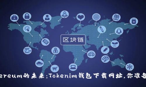 探索Ethereum的未来：Tokenim钱包下载网址，你准备好了吗？