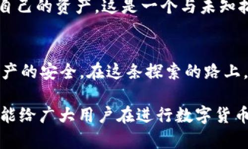 [tokenim被盗能追踪吗？揭开区块链背后的秘密！]
tokenim, 被盗, 追踪, 区块链/guanjianci

引言：区块链的秘密能被揭开吗？
在科技飞速发展的今天，加密货币的运用愈发普及，tokenim等数字资产的安全性问题也随之引起了广泛关注。当我们听说某个用户的tokenim被盗，这个事件背后到底藏着怎样的真相？我们能否追踪到攻击者的踪迹？本文将带你深入了解区块链的神秘面纱，探讨tokenim被盗后的追踪可能性。

区块链技术的本质
区块链技术像是一个无形的图书馆，每一笔交易都是一页书签，每个用户都是一个借书者。信息在这里透明流动，无法更改。想象一下，如果这本书有魔法，每当你翻阅时，它就会记录下你和其他读者的互动。但这样的魔法书，真的能保护我们的财产免受盗窃吗？

tokenim的工作原理
如同一台精密的时钟，tokenim在区块链中有其独特的机制。在每一次交易发生时，网络中的每个节点都会实时更新自己的账本。这意味着，每笔交易都可以被追踪到其源头，就像一条流淌的小河，而侵入者的一举一动，也会在这河流中留下涟漪。但现实中，能否找到这些涟漪背后的浏览者？

黑暗中的追踪：是否可能？
许多人认为，区块链的匿名性给盗贼提供了良好的藏身之所。想象一下，盗贼穿梭在迷雾中，无形又无迹。但值得注意的是，即使在这一片黑暗中，区块链的透明性依然为追踪提供了可能。通过分析链上交易记录，可以追踪到盗贼的窝点。

追踪过程中的挑战
然而，追踪的道路并非一帆风顺。在这条路上，有无数的陷阱在等待着探险者。交易的复杂性和匿名性使得追踪者仿佛在风中飘荡，难以找到方向。尤其是当盗贼技术高超，使用多重地址时，追踪的难度就更大了。就像在海洋中寻找一根针，几乎不可能。

成功案例：破解追踪的谜团
尽管有诸多挑战，仍有一些成功的追踪案例为我们点亮了希望之灯。比如，有些国家的执法机关通过联络区块链分析公司，从而追踪到被盗资产。不难想象，那些曾经经历过黑暗的数字资产，在追踪者的努力下，重新回到了主人手中。

如何保护自己的tokenim
在数字资产如同海洋般深邃的时代，保护自己的tokenim就如同为船只装上防水层。首先，确保你使用的是可信赖的钱包，其次，定期进行资产的备份。此外，设置复杂的密码和启用双重认证。这些措施如同在你的船上安放了坚固的围栏，防止风浪的侵扰。

结论：面对未知，我们如何应对
总的来说，区块链的世界既充满了机遇，也隐藏着风险。面对tokenim被盗的情况，我们不仅要了解追踪的可能性，更要学会如何保护自己的资产。这是一个与未知抗争的过程，如同我们在人生的旅途中，迎接每一个挑战和机遇。

后记：未来的希望
尽管现阶段追踪tokenim被盗的方式还存在诸多局限，但随着科技的发展，未来我们或许能拥有更强大的工具和技术，来保障数字资产的安全。在这条探索的路上，让我们一起走向光明的未来！

以上是关于“tokenim被盗能否追踪”的深度分析，涵盖了区块链的基本工作原理、追踪的可能性与挑战及保护数字资产的方法。希望能给广大用户在进行数字货币投资时提供一些有用的建议。