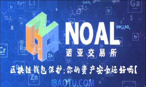区块链钱包保护：你的资产安全还好吗？
