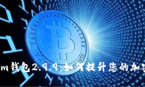 探索Tokenim钱包2.9.9：如何提升您的加密货币体验？