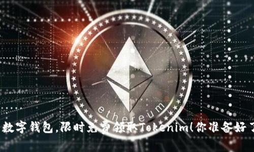 探索数字钱包,限时免费领取Tokenim!你准备好了吗?