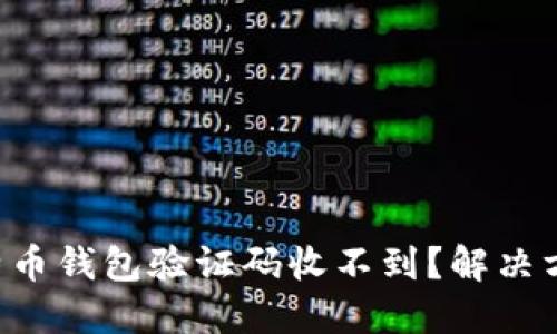 为什么你的比特币钱包验证码收不到？解决方法在这里揭晓！