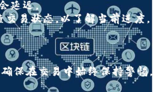 将TokenIM（即TokenIM钱包中的资产）转移到OKEx交易所的步骤大致如下。请确保在进行操作之前，你已经了解了相关风险，并确保你的账户安全。

### 一、准备工作

1. **创建或登录OKEx账户**：如果尚未注册OKEx账户，请访问其官方网站进行注册。如已注册，请直接登录。

2. **确保TokenIM钱包中有足够的资产**：在钱包中检查你的TokenIM是否有足够的数字资产，以及确保网络状况正常。

### 二、获取OKEx充值地址

1. **登录OKEx账户**。
2. **进入“资产”页面**：在主页找到“资产”或“钱包”菜单。
3. **选择“充值”**：在资产页面上查找你想充值的币种，并点击“充值”按钮。
4. **复制充值地址**：系统将生成一个唯一的充值地址，复制这个地址，确保无误。

### 三、从TokenIM钱包转账

1. **打开TokenIM应用**：在你的手机上启动TokenIM应用。
2. **选择资产**：在TokenIM界面中，找到你想要转移到OKEx的数字货币。
3. **选择转账/发送功能**：找到“发送”或“转账”选项，这通常在资产详情页面。
4. **输入充值地址**：在收款地址栏粘贴你刚才从OKEx复制的充值地址。
5. **输入金额**：输入你想要转移的金额，确保在你TokenIM钱包中有足够的余额来支付交易费用。
6. **确认信息**：仔细检查地址和金额是否正确。
7. **进行转账**：确认无误后，进行转账操作，按照应用提示完成。

### 四、确认到账

1. **等待交易确认**：区块链网络可能需要一些时间来确认交易，一般来说几个分钟至数小时不等。
2. **检查OKEx账户**：在等待的过程中，你可以定期查看OKEx的资产页面，确认交易是否到账。

### 注意事项

- **确保地址准确无误**：如果地址填写错误，资产可能会丢失。
- **网络拥堵时耐心等待**：在网络拥堵时，资产到账可能会延迟。
- **确认区块链交易状态**：你可以通过区块链浏览器检查交易状态，以了解当前进度。

### 结尾

一旦资产成功转移到OKEx，你就可以进行交易或其他操作。确保在交易中始终保持警惕，注意安全风险！