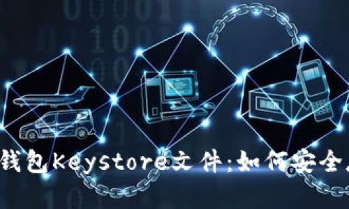 官方以太坊钱包Keystore文件：如何安全存储与使用？