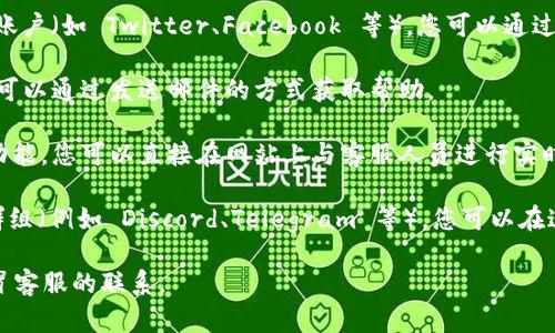 要找到 Tokenim 的客服，您可以按照以下步骤进行：

1. **访问官方网站**：首先，访问 Tokenim 的官方网站，通常网站上会有“联系我们”或“帮助中心”的链接，您可以在这些地方找到客服的联系方式。

2. **查看帮助中心**：许多平台会提供一个帮助中心或常见问题解答（FAQ）的部分。在这里，您可以找到有关如何联系客服的详细信息。

3. **社交媒体**：Tokenim 可能在社交媒体上有官方账户（如 Twitter、Facebook 等），您可以通过这些渠道直接联系他们，通常会有客服人员回复您。

4. **电子邮件**：官网上通常会提供一个客服邮箱，您可以通过发送邮件的方式获取帮助。

5. **在线聊天支持**：一些服务平台会提供在线聊天功能，您可以直接在网站上与客服人员进行实时对话。

6. **社区论坛**：如果 Tokenim 有社区论坛或用户群组（例如 Discord、Telegram 等），您可以在这些平台上提问，其他用户或官方人员可能会提供帮助。

请注意，确保在官方渠道上获取客服信息，以避免与假冒客服的联系。