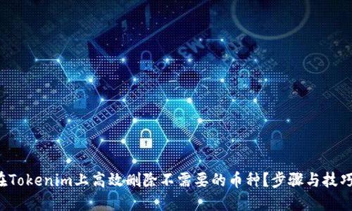 如何在Tokenim上高效删除不需要的币种？步骤与技巧揭秘！