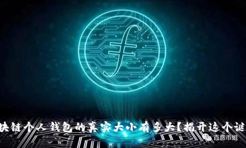 区块链个人钱包的真实大小有多大？揭开这个谜底！