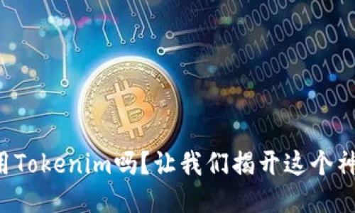 你知道如何使用Tokenim吗？让我们揭开这个神秘工具的面纱！