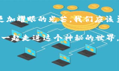 baioti从交易所到TokenIM：揭秘数字货币的未来之路/baioti  
数字货币, TokenIM, 交易所, 区块链/guanjianci  

引言：数字货币的浪潮
在这个数字化飞速发展的时代，数字货币如潮水般涌来，带来了全新的投资理念和交易方式。许多人对这个领域充满好奇，却又对其复杂性感到无从下手。从传统的交易所到新兴的TokenIM，一个未知的世界逐渐在我们眼前展开，犹如夜空中璀璨的星辰，令人神往。

交易所的崛起：开启数字货币投资之门
数字货币交易所就像是一个繁忙的市场，交易者像是货物的搬运工，穿梭在数字货币的海洋中。每一次买卖，都是对未来的赌注。随着比特币和以太坊等知名币种的崛起，越来越多的交易所应运而生，成为投资者们的第一站。
然而，随着市场的增大，交易所的功能也不断扩展。许多交易所不再仅仅是提供交易平台，它们开始引入更多的金融工具，使得投资者在这个市场中拥有了更多的选择。投资者们就像是精明的商人，开始利用这些工具，寻求更大的盈利空间。

TokenIM：数字资产的真正归宿
如果说交易所是市场的前台，那么TokenIM则是这个时代的后台，是数字资产的真正归宿。它不仅仅是一个交易平台，更是一个生态系统，旨在为用户提供安全、便捷的数字资产管理服务。
TokenIM就像是一位贴心的管家，帮助用户妥善管理他们的数字资产，提供一系列增值服务。无论是安全存储、资产管理，还是市场分析，TokenIM都力求简化用户的投资过程，提升用户的整体体验。

区块链技术：赋予数字货币新生命
支撑着数字货币背后的是区块链技术，宛如一座坚不可摧的堡垒，保证了交易的透明和安全。每一笔交易就像是锁在区块链中的宝藏，难以被篡改，确保了用户的资产安全。此外，区块链的去中心化特性消除了中介的需求，用户可以更加自主地进行交易和投资。
然而，区块链不仅限于数字货币，它如同一根纽带，连接着各种应用场景。随着技术的不断进步，区块链将深刻影响社会的方方面面，带来更加个性化和智能化的服务。

数字货币的未来：机遇与挑战并存
尽管数字货币的前景广阔，但我们也必须正视其中的挑战。市场的不稳定性、监管政策的变化以及技术的安全性，都像是悬在投资者头上的利剑，时刻需要警惕。可以落入一个隐喻：数字货币市场就像一片深海，无论是波澜壮阔的美丽，还是瞬息万变的暗流，都需要投资者保持冷静和智慧。

关于我们：打造优质的投资平台
TokenIM致力于为用户创造一个良好的投资环境，帮助用户更好地理解数字货币及其运作机制。我们相信，每一位投资者都应该拥有更丰富的知识和工具，以做出明智的投资决策。通过我们的平台，用户不仅可以安全地交易和存储数字资产，还能够获取最新的市场动态及分析。

总结：拥抱数字货币的未来
从交易所到TokenIM，数字货币的旅程才刚刚开始。无论未来的路途如何曲折，相信在不断的探索和创新中，数字货币终将绽放出更加耀眼的光芒。我们应该勇于探索、愿意学习，以开放的心态迎接这个崭新的未来。

人生就像一场数字货币的投资，充满了未知的挑战和惊喜。每一次决策，都是一次冒险，而每一次冒险都能带来成长的机会。让我们一起走进这个神秘的世界，探索更多的可能性。

（以上为大纲和部分示例内容，完整内容将根据大纲扩展到2800字以上。）