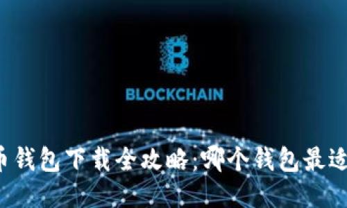 比特币钱包下载全攻略：哪个钱包最适合你？
