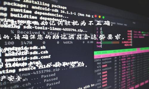 在讨论或使用代币（token）相关的助记词时，确保助记词的正确性至关重要。错误的助记词可能导致无法访问您的钱包，或者丢失资产。如果您发现有助记词不正确，通常应检查以下几点：

1. **拼写错误**：确保每个单词的拼写都是正确的。

2. **顺序问题**：助记词的顺序是非常重要的，任何一个单词的位置错误都会导致助记词被视为不正确。

3. **数量**：大多数助记词库是由 12、15、18、21 或 24 个单词组成的，请确保您的助记词符合这些要求。

4. **使用的助记词库**：确认您使用的助记词是来源于官方或可靠的助记词库。

如果您依然不确定助记词的正确性，建议您联系相关平台的客服或专门的技术支持，以获取帮助。

同时，请勿在公共平台或不安全的地方分享您的助记词，以保护您的资产安全。
