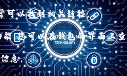 TP钱包区块链浏览器通常是指用于查看TP钱包相关交易、地址、区块高度等信息的在线工具。具体的区块链浏览器地址可能会根据不同的区块链网路或版本而有所不同。

一般来说，您可以通过以下方式找到TP钱包的区块链浏览器：

1. **官方渠道**：访问TP钱包的官方网站或官方社交媒体，通常会提供相关的区块链浏览器链接。

2. **通过搜索引擎**：在搜索引擎中输入“TP钱包区块链浏览器”，通常可以找到相关链接。

3. **钱包内置功能**：部分钱包应用内可能内置有区块链浏览器的功能，您可以在钱包的界面上查找“区块浏览器”或类似的选项。

请确保您访问的是官方或可信的区块链浏览器，以确保安全和准确的信息。