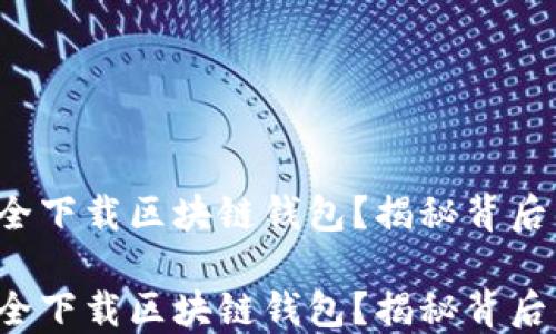 
如何安全下载区块链钱包？揭秘背后的秘密！

如何安全下载区块链钱包？揭秘背后的秘密！