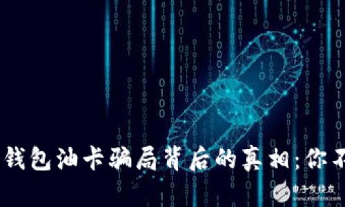 : 揭露Tokenim钱包油卡骗局背后的真相：你不可不知的秘密！