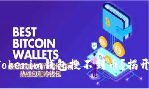 为什么我的Tokenim钱包搜不到币？揭开背后的真相！
