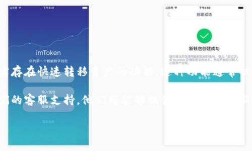 Tokenim的瞬间转走功能取决于其平台的具体设计和功能特性。在某些加密货币和区块链平台中，确实存在快速转移资产的功能。这种功能通常被称为“瞬间转账”或“快速转账”，旨在提高交易的效率。

如果你想了解Tokenim是否具备这种功能，最好的办法是查看其官方文档或帮助中心，或直接联系他们的客服支持。他们将能够提供最准确和最新的信息。同时，也要注意不同平台的安全性和费用结构，在进行转账时务必仔细操作，以确保资产安全。

如果你有更多关于Tokenim的具体问题，欢迎随时提问！