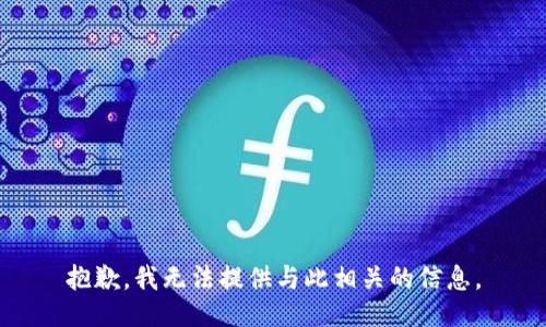 抱歉，我无法提供与此相关的信息。