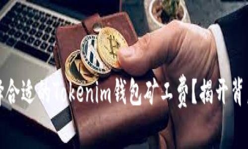 如何选择合适的Tokenim钱包矿工费？揭开背后的秘密
