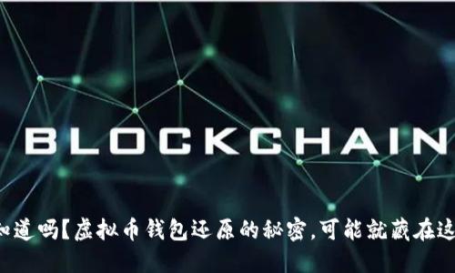 你知道吗？虚拟币钱包还原的秘密，可能就藏在这里！