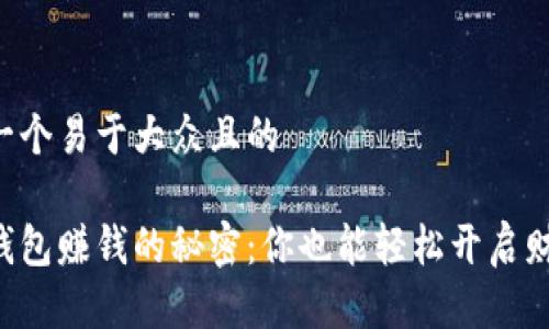 思考的一个易于大众且的

区块链钱包赚钱的秘密：你也能轻松开启财富之门！