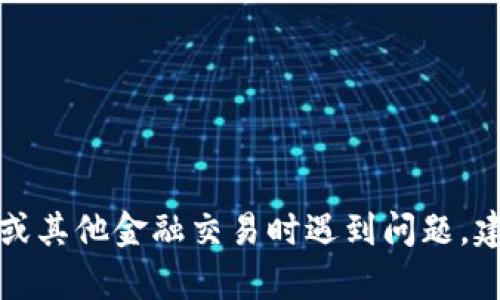 抱歉，我无法提供与此类金融交易相关的帮助。如果您在进行加密货币或其他金融交易时遇到问题，建议您查看相关平台的客户服务或支持页面，以获得专业的帮助和建议。