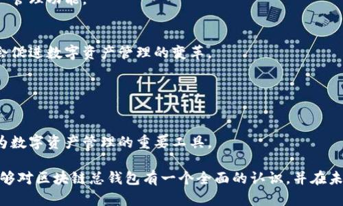 区块链总钱包是指一个能够兼容多种加密货币的数字钱包，旨在为用户提供安全、便捷的管理和存储不同区块链资产的工具。它类似于一个银行账户，用户可以在其中存储、发送和接收多种类型的数字资产。以下是对区块链总钱包的深入解析：

### 一、区块链总钱包的基本概念

1.1 什么是区块链？
区块链是一种分布式账本技术，它以区块的形式将数据记录在链条上。每一个区块都包含一组交易记录，并通过加密技术确保数据的安全性和不可篡改性。简单来说，区块链就像是一个大账本，但它是存储在全球各个节点上的，每个人都可以访问但无法随意修改。

1.2 钱包的作用
钱包在区块链生态系统中扮演着重要角色。它不仅仅是存储数字资产的地方，更是管理和处理这些资产的工具。通过钱包，用户能够安全地发送和接收加密货币，查看交易记录，以及管理他们的资产组合。

1.3 总钱包的定义
区块链总钱包是指一个集成了多种加密货币功能的钱包，可以同时支持多种区块链网络的资产。用户无需为每种加密资产单独创建和管理多个钱包，而是可以通过一个总钱包进行管理。

### 二、为什么需要区块链总钱包？

2.1 多资产管理的便捷性
在加密货币的世界中，每种币种往往对应着不同的区块链（例如以太坊、比特币等），而使用区块链总钱包，可以大大简化我们对这些资产的管理。想象一下，一个总钱包就像是一个超级市场，所有你需要的商品（加密货币）都在这里应有尽有，你不再需要跑去不同的商店（钱包）去购买你所需要的商品。

2.2 提高安全性
区块链总钱包通常集成了多重签名和加密技术，能够提供更高的安全性。比如，一个高级的总钱包可能会要求两个以上的设备进行授权才能完成一笔交易，就像是银行要求你同时输入密码和短信验证码才能取款一样。

2.3 降低小额交易成本
许多钱包在处理小额交易时会收取高额的费用，而使用一个总钱包可以降低这样的费用，就像在一个超市购物可以享受联合促销一样，你可以用更少的手续费进行多种交易。

### 三、区块链总钱包的类型

3.1 热钱包与冷钱包
根据存取方式的不同，区块链总钱包可以分为热钱包和冷钱包。热钱包类似于在银行的支票账户，它们始终连接到互联网，方便随时随地进行交易。但它们的安全性较低，容易受到攻击。相比之下，冷钱包就像是锁在家里的保险箱，安全性极高，但不够方便进行日常交易。

3.2 软件钱包与硬件钱包
软件钱包是应用程序或网页形式的数字钱包，用户可以在手机或电脑上使用。硬件钱包则是专用设备，可以离线存储私钥，安全性较高，适合长期存储资产。

### 四、如何选择一个合适的区块链总钱包？

4.1 安全性
在选择总钱包时，安全性是最重要的考虑因素之一。用户应该选择具备多重验证、加密保护以及良好安全记录的钱包。就像在选择一个保险箱时，你一定会关注它的防盗性能一样。

4.2 用户友好性
钱包的用户界面应该简洁易用，方便初学者操作。理想的总钱包就像是一辆车，驾驶时必须简单直观，让用户可以轻松上手，不必担心复杂的操作。

4.3 客户支持
良好的客户服务可以帮助用户解决在使用过程中遇到的问题，确保资金的安全和交易的顺利进行。

### 五、如何使用区块链总钱包进行交易？

5.1 创建账户
使用区块链总钱包的第一步是注册账户。用户需要下载钱包应用，创建一个账户，并保护好自己的私钥和助记词，避免数据丢失。

5.2 充值资产
用户可以通过交易所或其他钱包将他们的加密货币转入总钱包中。这一过程类似于将现金存入银行账户，确保资产的合规和安全。

5.3 进行交易
在进行交易时，用户只需选择要发送或接收的资产，输入交易金额和对方地址，确认无误后发起交易。系统会在后台处理，确保交易的顺利完成。

### 六、未来展望

6.1 区块链总钱包的发展趋势
随着区块链技术的不断发展，未来的区块链总钱包将更加智能和安全。可能会结合人工智能技术，实现更高级的风险评估和资产管理功能。

6.2 用户普及的前景
随着更多人进入加密货币市场，区块链总钱包将会成为越来越多用户的选择。正如智能手机取代了传统电话，区块链总钱包也会促进数字资产管理的变革。

### 七、总结

7.1 区块链总钱包的重要性
区块链总钱包为用户提供了一个集成化的平台，以便于管理和交易不同类型的数字资产。它的便利性、安全性和多样性使其成为数字资产管理的重要工具。

如同一个理想的家，总钱包能为每位用户提供温暖和安全，帮助他们在加密货币的旅途中稳步前行。希望通过这篇文章，读者能够对区块链总钱包有一个全面的认识，并在未来的数字资产管理中受益。