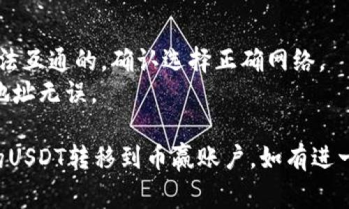 要将TP钱包中的USDT转到币赢平台，你需要遵循一系列步骤。以下是一个详细的指南，帮助你完成这一转账过程。

### 1. 准备工作

在开始之前，请确保你拥有以下内容：

- **TP钱包**：你需要在手机上或计算机上安装并登录TP钱包。
- **币赢账户**：确保你在币赢平台注册并完成实名认证。
- **网络连接**：确保你的网络连接稳定，以避免转账过程中断。

### 2. 获取币赢USDT的充值地址

1. 登录你的币赢账户。
2. 前往“资产”或“钱包”页面。
3. 寻找USDT（泰达币）并点击“充值”。
4. 复制显示的USDT充值地址（可能属性和网络选择是ERC20、TRC20等）。

### 3. 在TP钱包中发起转账

1. 打开TP钱包并登录你的账户。
2. 选择“资金”或“钱包”选项，找到USDT。
3. 点击“转账”或“发送”。
4. 在“接收地址”处粘贴你刚刚从币赢复制的充值地址。
5. 输入你想要转账的USDT金额。

### 4. 确认并发送

在确认信息无误后，继续进行：

1. 通常需要支付一小笔网络手续费，确认手续费后继续。
2. 再次检查接收地址和金额，确保无误。
3. 点击“发送”或确认按钮。
4. 等待转账完成的通知。

### 5. 查询转账状态

转账完成后，可以通过以下方式确认：

1. 在TP钱包中查看交易记录，确认交易状态是否为已完成。
2. 登录币赢账户，查看USDT余额是否增加。

### 注意事项

- 确保复制的地址没有多余的空格或错误。
- 不同网络（如ERC20与TRC20）间的转账是无法互通的，确认选择正确网络。
- 在转账前最好发送一小笔测试金额，以确保地址无误。

通过以上步骤，你应该能够顺利地将TP钱包中的USDT转移到币赢账户。如有进一步的问题或疑问，建议直接向平台的客服咨询。
