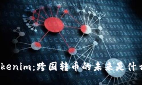 Tokenim：跨国转币的未来是什么？