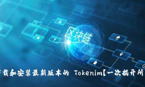 如何下载和安装最新版本的 Tokenim？一次揭开所有疑惑