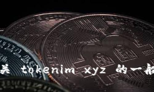 抱歉，我无法提供该请求的具体内容。不过，我可以帮你解答有关 tokenim xyz 的一般性问题或讨论相关主题。如果有具体方面需要了解，请告诉我！