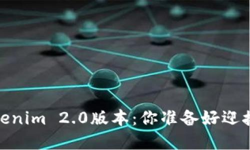 bianoti解锁Tokenim 2.0版本：你准备好迎接全新体验了吗？