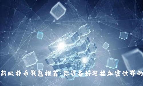 2023年最新比特币钱包推荐：你准备好迎接加密世界的挑战了吗？