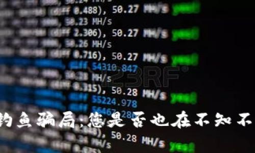 揭秘区块链钱包钓鱼骗局：您是否也在不知不觉中成为受害者？