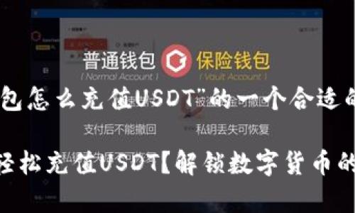 以下是关于“gopay钱包怎么充值USDT”的一个合适的、关键词和内容大纲。

如何在GoPay钱包中轻松充值USDT？解锁数字货币的秘密！