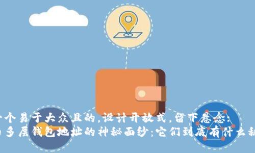 思考一个易于大众且的，设计开放式，留下悬念:  
比特币多层钱包地址的神秘面纱：它们到底有什么秘密呢？