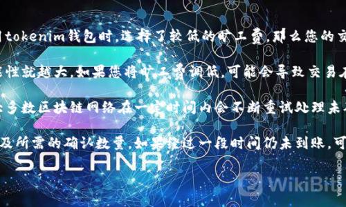 关于“tokenim钱包旷工费调低能到账吗”的问题，这里有几个要点可以帮助您理解：

1. **旷工费的定义**：旷工费是指在区块链网络中，矿工为处理交易而收取的费用。如果您在使用tokenim钱包时，选择了较低的旷工费，那么您的交易可能会被处理得较慢。

2. **费用对到账时间的影响**：通常情况下，发送交易时收取的旷工费越高，矿工优先处理的可能性就越大。如果您将旷工费调低，可能会导致交易在网络中排队等待较长时间，有时甚至可能被忽略。

3. **到账的可能性**：虽然调低旷工费可能会影响到账的速度，但并不意味着交易一定会失败。大多数区块链网络在一定时间内会不断重试处理未确认的交易。如果在交易繁忙期您选择了低费用，建议耐心等待，或考虑重新发送交易并增加费用。

4. **如何监控交易状态**：您可以通过区块链浏览器监控您的交易状态，查看交易是否被确认以及所需的确认数量。如果经过一段时间仍未到账，可能需要采取相应的措施，例如重新发送交易。

希望这些信息能地帮助您理解相关问题。如果您还有其他疑问，欢迎继续提问。