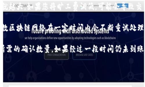 关于“tokenim钱包旷工费调低能到账吗”的问题，这里有几个要点可以帮助您理解：

1. **旷工费的定义**：旷工费是指在区块链网络中，矿工为处理交易而收取的费用。如果您在使用tokenim钱包时，选择了较低的旷工费，那么您的交易可能会被处理得较慢。

2. **费用对到账时间的影响**：通常情况下，发送交易时收取的旷工费越高，矿工优先处理的可能性就越大。如果您将旷工费调低，可能会导致交易在网络中排队等待较长时间，有时甚至可能被忽略。

3. **到账的可能性**：虽然调低旷工费可能会影响到账的速度，但并不意味着交易一定会失败。大多数区块链网络在一定时间内会不断重试处理未确认的交易。如果在交易繁忙期您选择了低费用，建议耐心等待，或考虑重新发送交易并增加费用。

4. **如何监控交易状态**：您可以通过区块链浏览器监控您的交易状态，查看交易是否被确认以及所需的确认数量。如果经过一段时间仍未到账，可能需要采取相应的措施，例如重新发送交易。

希望这些信息能地帮助您理解相关问题。如果您还有其他疑问，欢迎继续提问。
